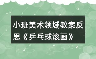 小班美術(shù)領(lǐng)域教案反思《乒乓球滾畫(huà)》