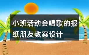 小班活動(dòng)“會(huì)唱歌的報(bào)紙朋友”教案設(shè)計(jì)（重點(diǎn)領(lǐng)域藝術(shù)）