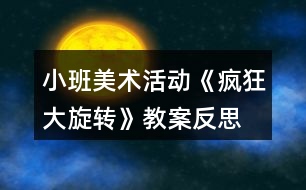 小班美術活動《瘋狂大旋轉(zhuǎn)》教案反思