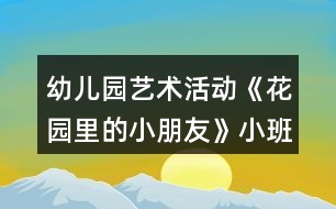 幼兒園藝術活動《花園里的小朋友》小班美術教案