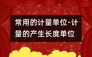 常用的計量單位-計量的產(chǎn)生、長度單位、面積單位