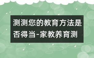 測測您的教育方法是否得當(dāng)-家教養(yǎng)育測評