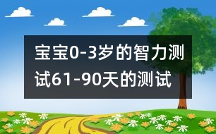 寶寶0-3歲的智力測試（61-90天的測試）