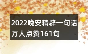 2022晚安精辟一句話萬人點(diǎn)贊161句