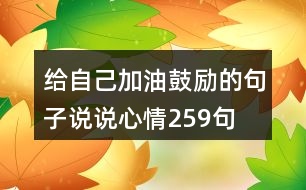 給自己加油鼓勵(lì)的句子說說心情259句