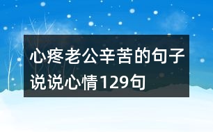 心疼老公辛苦的句子說說心情129句