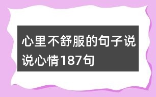 心里不舒服的句子說(shuō)說(shuō)心情187句