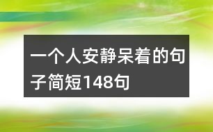 一個(gè)人安靜呆著的句子簡(jiǎn)短148句