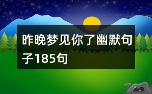 昨晚夢(mèng)見(jiàn)你了幽默句子185句