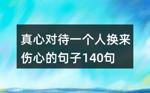 真心對待一個人,換來傷心的句子140句