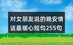 對(duì)女朋友說的晚安情話最暖心短句255句