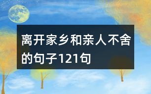 離開(kāi)家鄉(xiāng)和親人不舍的句子121句