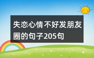 失戀心情不好發(fā)朋友圈的句子205句