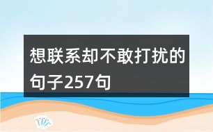 想聯(lián)系卻不敢打擾的句子257句