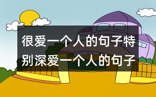 很愛一個(gè)人的句子特別深愛一個(gè)人的句子-唯美圖片230句