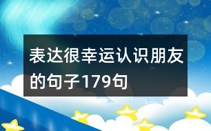 表達(dá)很幸運認(rèn)識朋友的句子179句