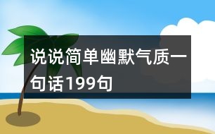 說說簡單幽默氣質一句話199句