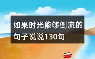 如果時(shí)光能夠倒流的句子說(shuō)說(shuō)130句