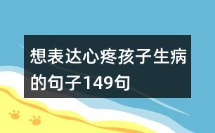 想表達(dá)心疼孩子生病的句子149句