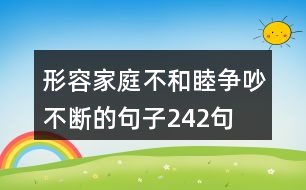 形容家庭不和睦爭(zhēng)吵不斷的句子242句