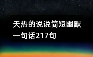 天熱的說(shuō)說(shuō)簡(jiǎn)短幽默一句話217句