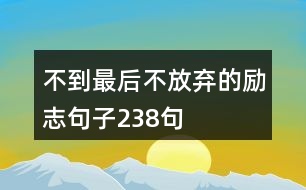 不到最后不放棄的勵(lì)志句子238句