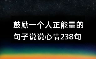 鼓勵一個人正能量的句子說說心情238句