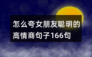 怎么夸女朋友聰明的高情商句子166句