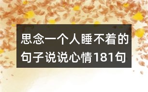 思念一個(gè)人睡不著的句子說(shuō)說(shuō)心情181句