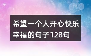 希望一個(gè)人開(kāi)心快樂(lè)幸福的句子128句