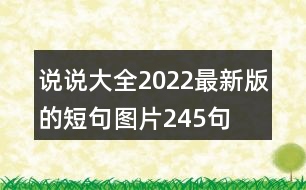 說(shuō)說(shuō)大全2022最新版的短句圖片245句