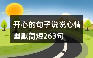 開(kāi)心的句子說(shuō)說(shuō)心情幽默簡(jiǎn)短263句