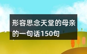 形容思念天堂的母親的一句話(huà)150句