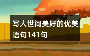 寫人世間美好的優(yōu)美語(yǔ)句141句