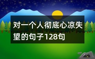 對(duì)一個(gè)人徹底心涼失望的句子128句