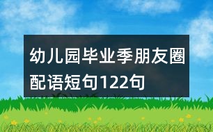 幼兒園畢業(yè)季朋友圈配語短句122句