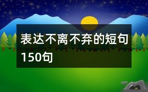 表達不離不棄的短句150句