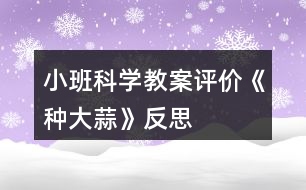 小班科學(xué)教案評(píng)價(jià)《種大蒜》反思