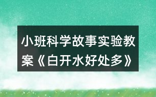 小班科學故事實驗教案《白開水好處多》反思