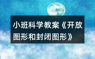 小班科學(xué)教案《開(kāi)放圖形和封閉圖形》