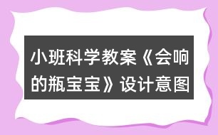 小班科學(xué)教案《會(huì)響的瓶寶寶》設(shè)計(jì)意圖總結(jié)反思