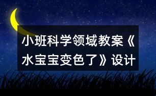 小班科學領域教案《水寶寶變色了》設計意圖反思