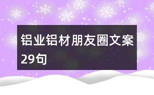 鋁業(yè)、鋁材朋友圈文案29句