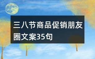 三八節(jié)商品促銷朋友圈文案35句