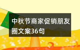 中秋節(jié)商家促銷(xiāo)朋友圈文案36句