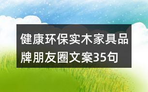 健康環(huán)保實木家具品牌朋友圈文案35句