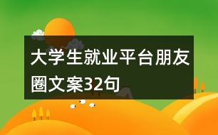 大學(xué)生就業(yè)平臺(tái)朋友圈文案32句