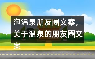 泡溫泉朋友圈文案，關(guān)于溫泉的朋友圈文案30句