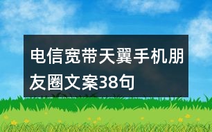 電信寬帶、天翼手機(jī)朋友圈文案38句