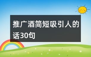 推廣酒簡(jiǎn)短吸引人的話30句